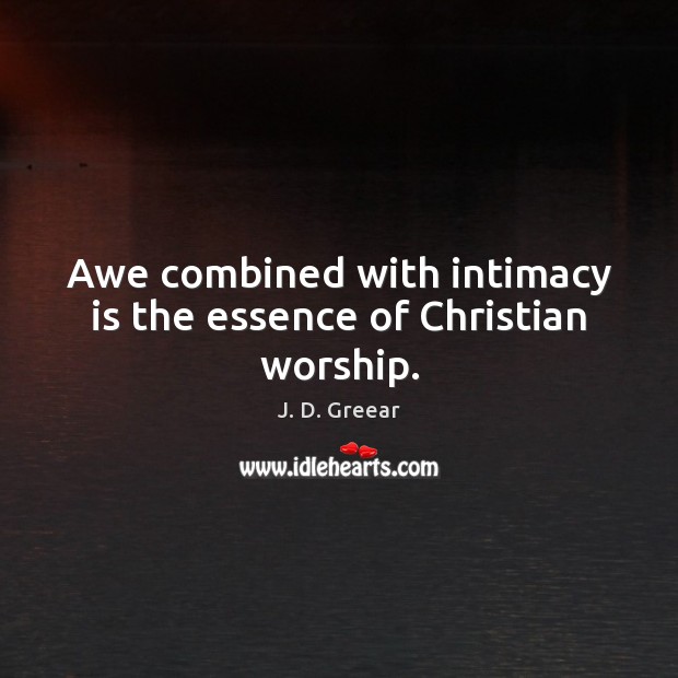 Awe combined with intimacy is the essence of Christian worship. J. D. Greear Picture Quote