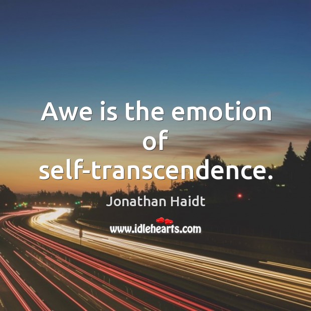 Awe is the emotion of self-transcendence. Jonathan Haidt Picture Quote