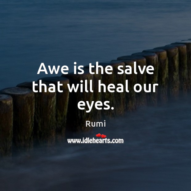 Awe is the salve that will heal our eyes. Rumi Picture Quote