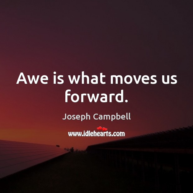Awe is what moves us forward. Joseph Campbell Picture Quote