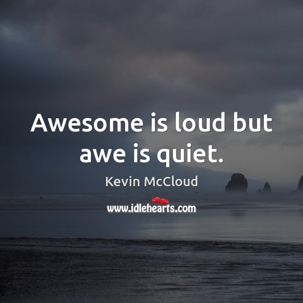 Awesome is loud but awe is quiet. Kevin McCloud Picture Quote
