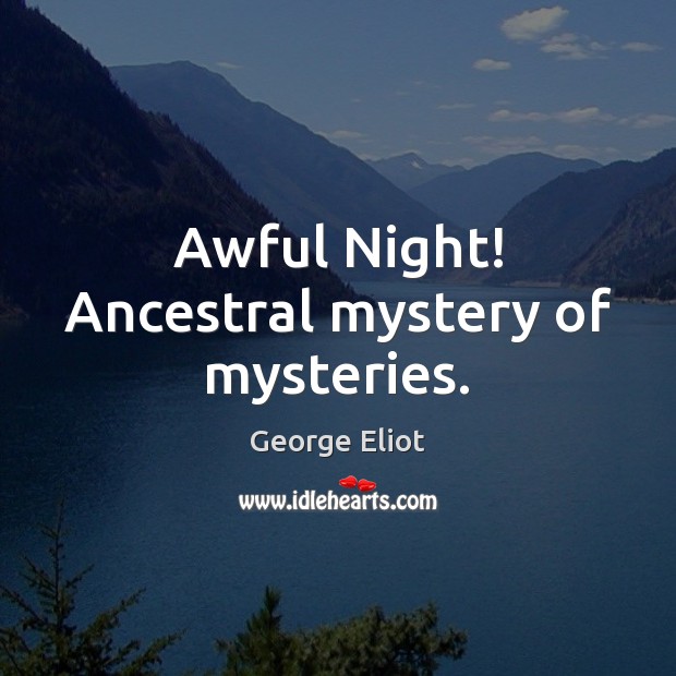 Awful Night! Ancestral mystery of mysteries. 