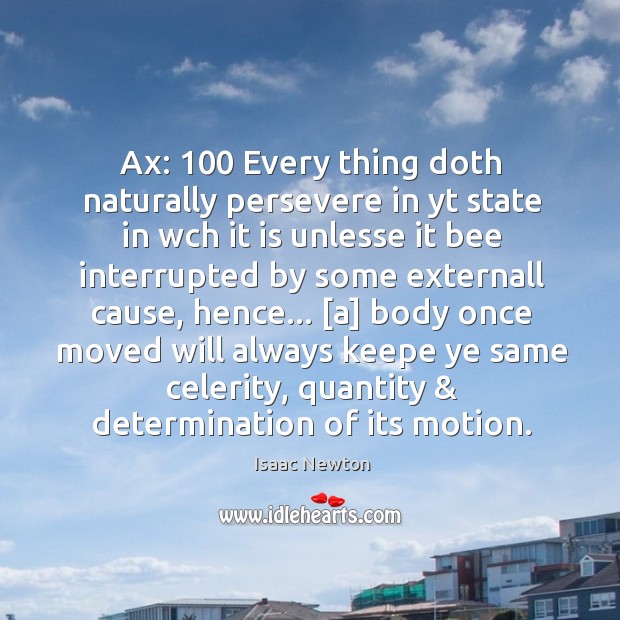 Ax: 100 Every thing doth naturally persevere in yt state in wch it Determination Quotes Image
