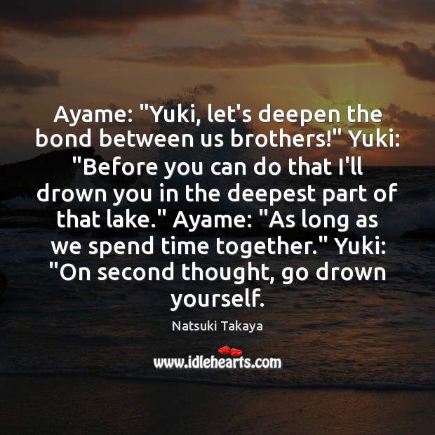 Ayame: “Yuki, let’s deepen the bond between us brothers!” Yuki: “Before you Time Together Quotes Image