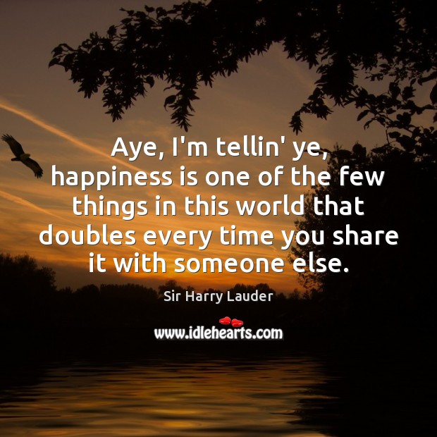 Aye, I’m tellin’ ye, happiness is one of the few things in Happiness Quotes Image