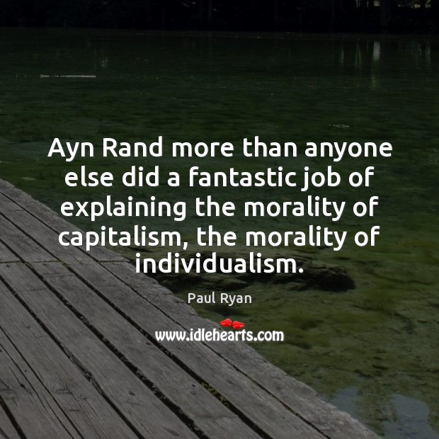 Ayn Rand more than anyone else did a fantastic job of explaining Paul Ryan Picture Quote
