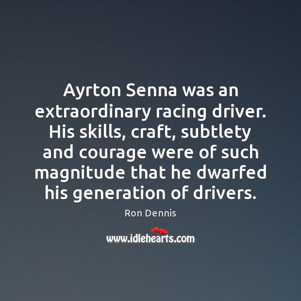 Ayrton Senna was an extraordinary racing driver. His skills, craft, subtlety and Ron Dennis Picture Quote