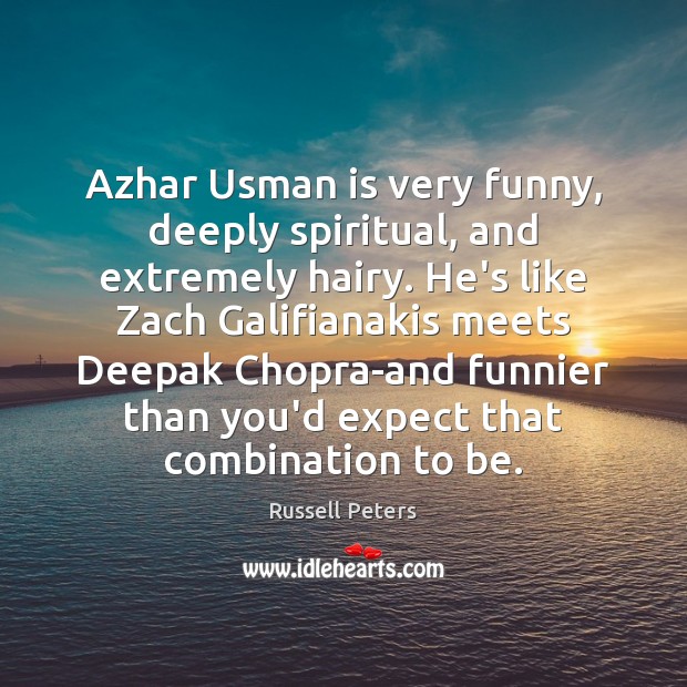 Azhar Usman is very funny, deeply spiritual, and extremely hairy. He’s like Russell Peters Picture Quote