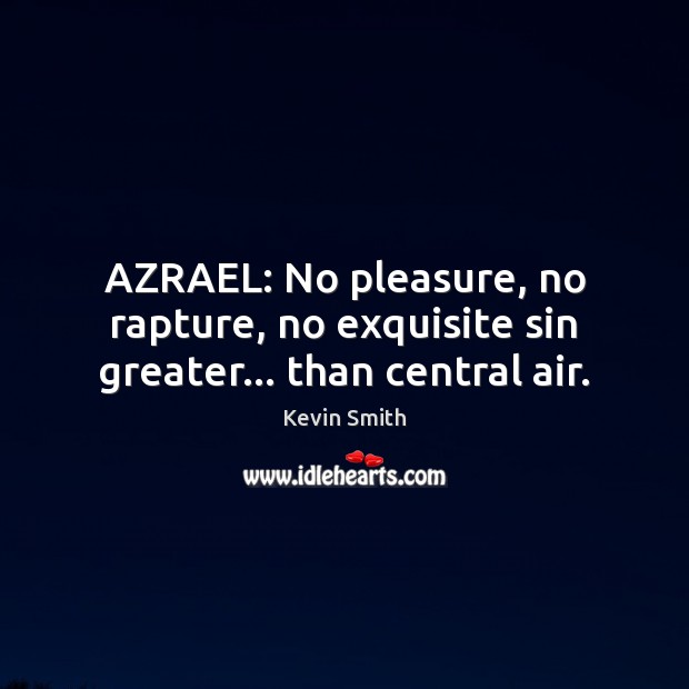 AZRAEL: No pleasure, no rapture, no exquisite sin greater… than central air. Kevin Smith Picture Quote