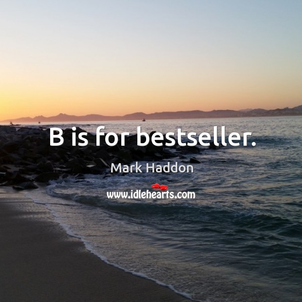 B is for bestseller. Mark Haddon Picture Quote