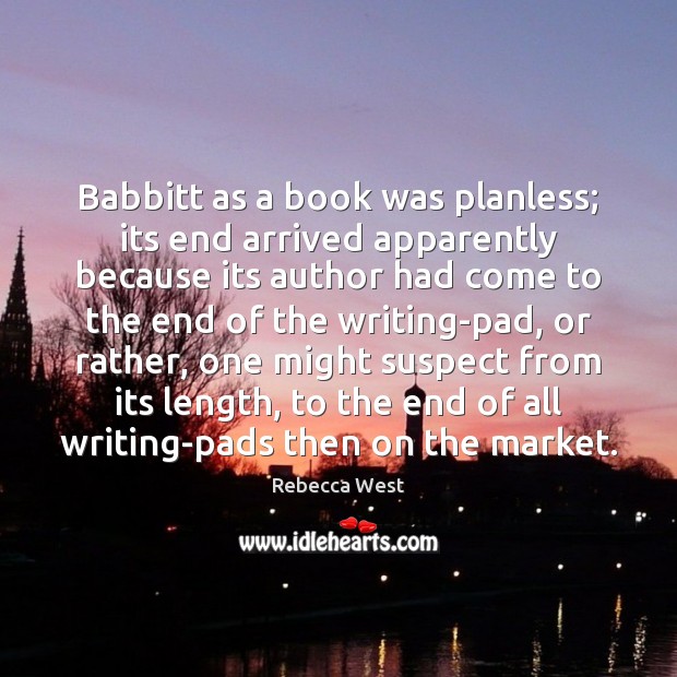 Babbitt as a book was planless; its end arrived apparently because its Rebecca West Picture Quote
