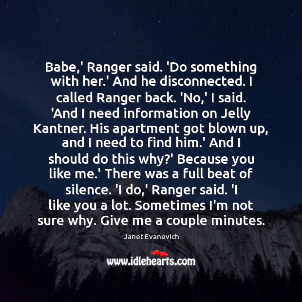 Babe,’ Ranger said. ‘Do something with her.’ And he disconnected. Janet Evanovich Picture Quote