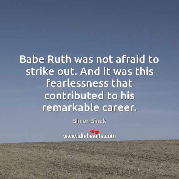 Babe Ruth was not afraid to strike out. And it was this Simon Sinek Picture Quote