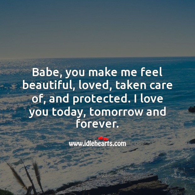 Babe, you make me feel beautiful, loved, taken care of, and protected. Love Forever Quotes Image