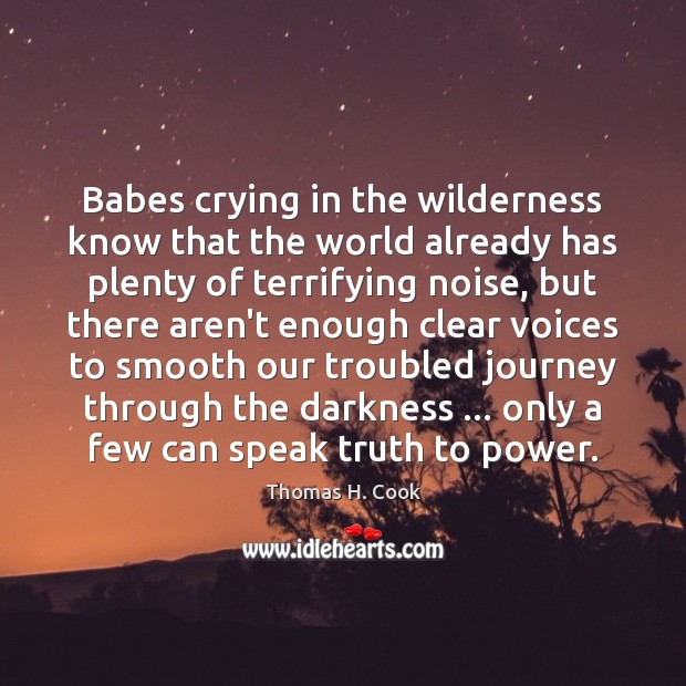 Babes crying in the wilderness know that the world already has plenty Thomas H. Cook Picture Quote