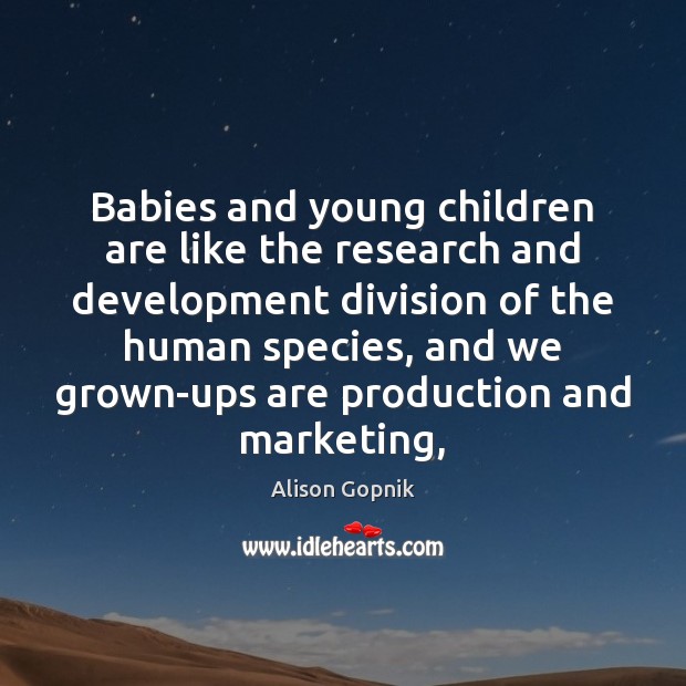 Babies and young children are like the research and development division of Children Quotes Image