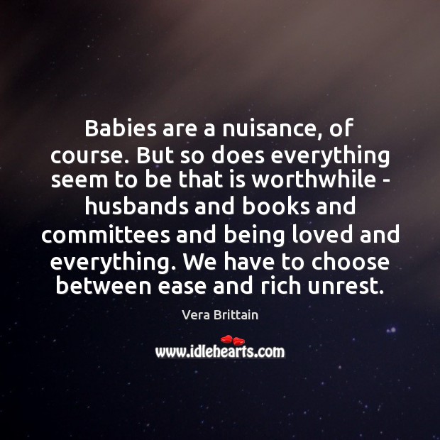 Babies are a nuisance, of course. But so does everything seem to Vera Brittain Picture Quote