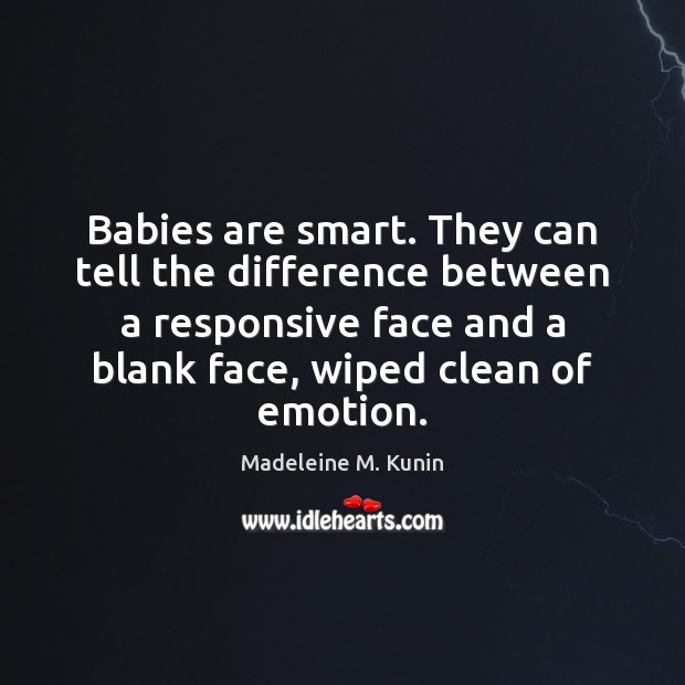 Babies are smart. They can tell the difference between a responsive face Madeleine M. Kunin Picture Quote