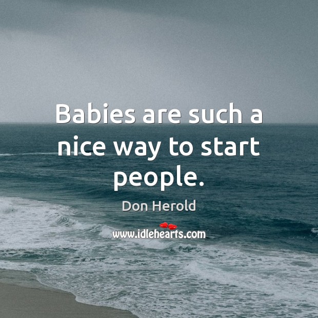 Babies are such a nice way to start people. Don Herold Picture Quote