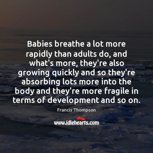 Babies breathe a lot more rapidly than adults do, and what’s more, Francis Thompson Picture Quote