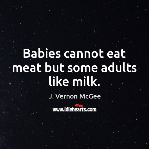 Babies cannot eat meat but some adults like milk. J. Vernon McGee Picture Quote