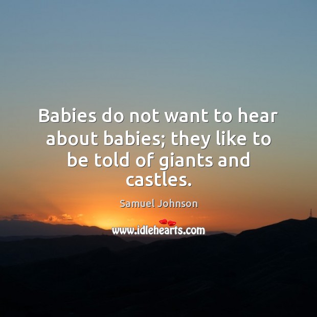 Babies do not want to hear about babies; they like to be told of giants and castles. Image