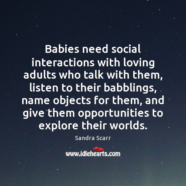 Babies need social interactions with loving adults who talk with them, listen Image