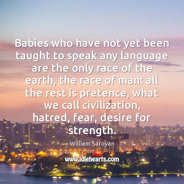 Babies who have not yet been taught to speak any language are William Saroyan Picture Quote
