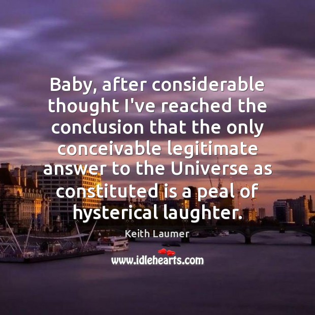 Baby, after considerable thought I’ve reached the conclusion that the only conceivable Keith Laumer Picture Quote
