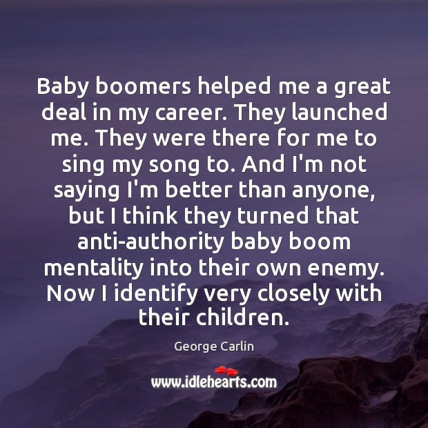 Baby boomers helped me a great deal in my career. They launched George Carlin Picture Quote
