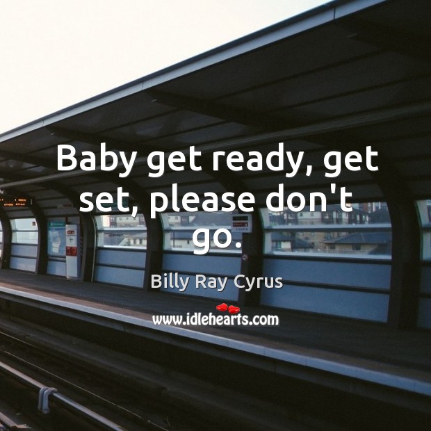 Baby get ready, get set, please don’t go. Image