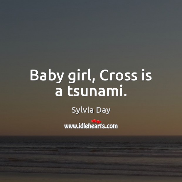Baby girl, Cross is a tsunami. Sylvia Day Picture Quote
