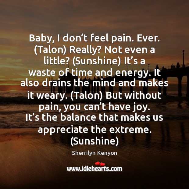 Baby, I don’t feel pain. Ever. (Talon) Really? Not even a Sherrilyn Kenyon Picture Quote