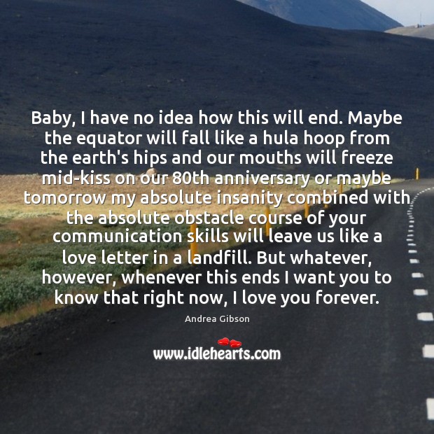 Baby, I have no idea how this will end. Maybe the equator I Love You Quotes Image