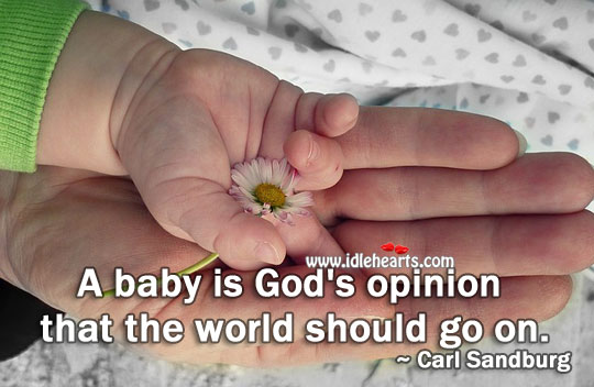 A baby is God’s opinion that the world should go on. Image