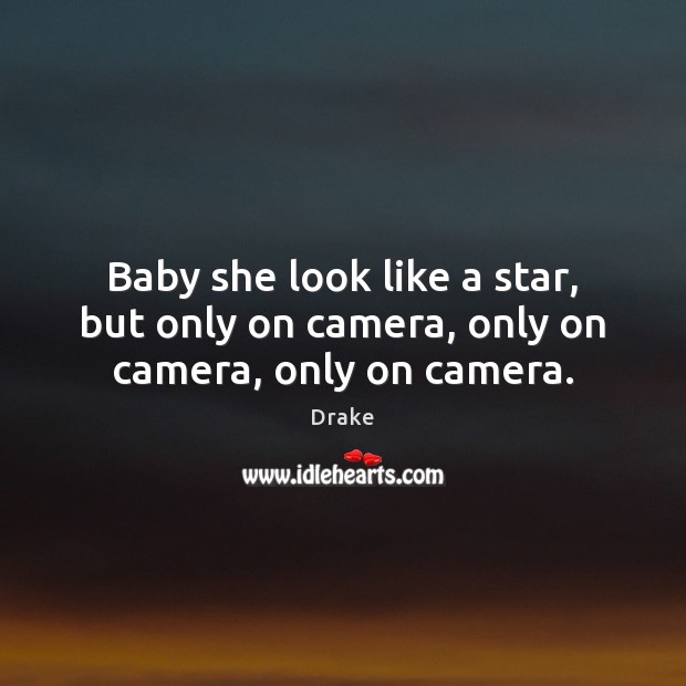 Baby she look like a star, but only on camera, only on camera, only on camera. Image