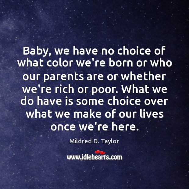 Baby, we have no choice of what color we’re born or who Mildred D. Taylor Picture Quote