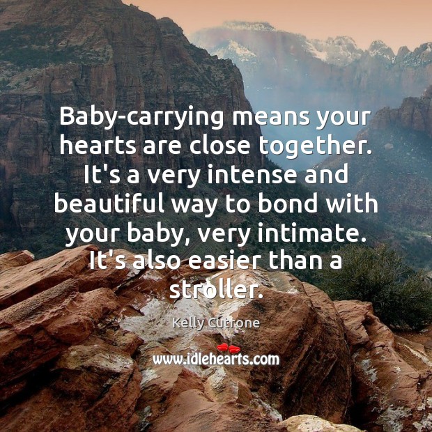 Baby-carrying means your hearts are close together. It’s a very intense and Kelly Cutrone Picture Quote