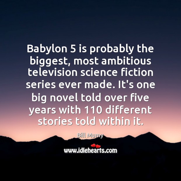 Babylon 5 is probably the biggest, most ambitious television science fiction series ever Bill Mumy Picture Quote