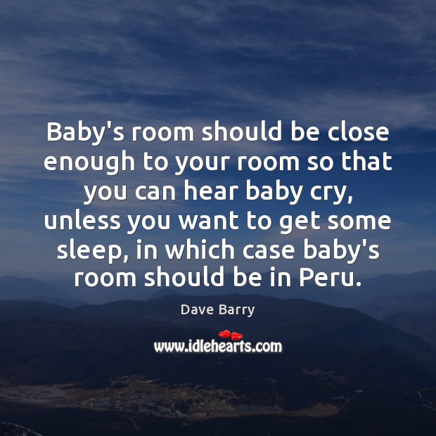 Baby’s room should be close enough to your room so that you Dave Barry Picture Quote