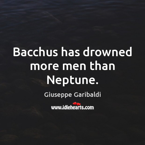 Bacchus has drowned more men than Neptune. Image