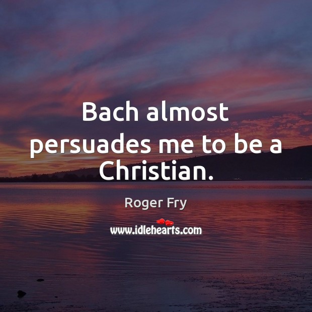 Bach almost persuades me to be a Christian. Image
