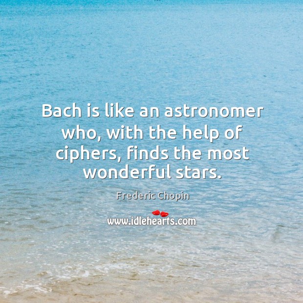 Bach is like an astronomer who, with the help of ciphers, finds the most wonderful stars. Image