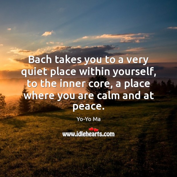 Bach takes you to a very quiet place within yourself, to the Yo-Yo Ma Picture Quote