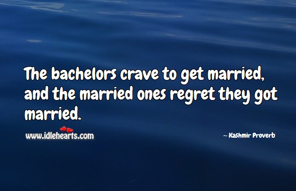 The bachelors crave to get married, and the married ones regret they got married. Kashmir Proverbs Image