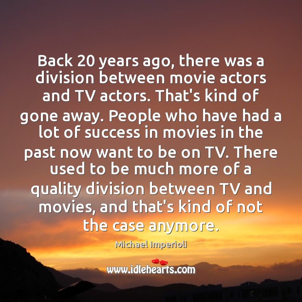 Back 20 years ago, there was a division between movie actors and TV Michael Imperioli Picture Quote