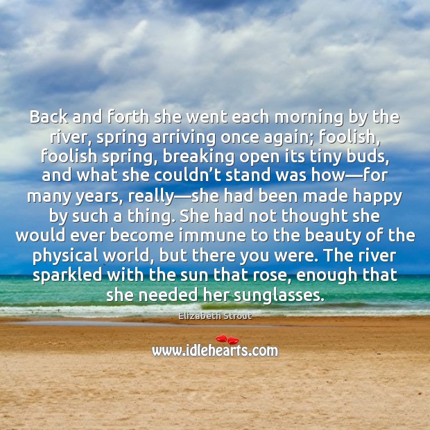 Back and forth she went each morning by the river, spring arriving Spring Quotes Image