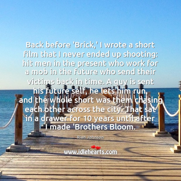 Back before ‘Brick,’ I wrote a short film that I never Rian Johnson Picture Quote