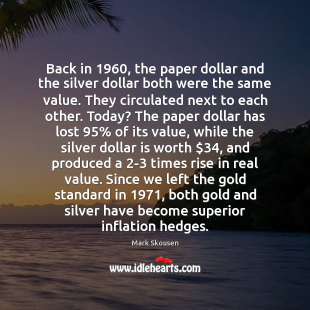 Back in 1960, the paper dollar and the silver dollar both were the Mark Skousen Picture Quote