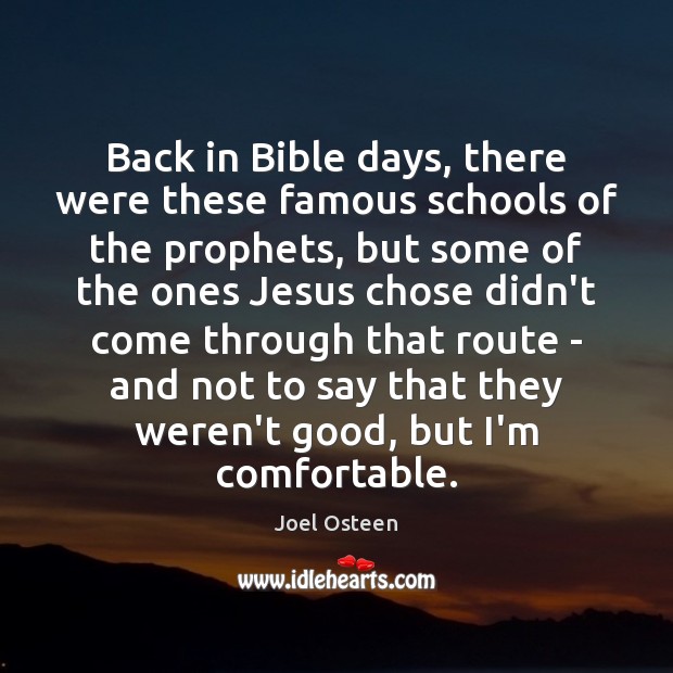 Back in Bible days, there were these famous schools of the prophets, Joel Osteen Picture Quote